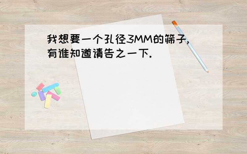 我想要一个孔径3MM的筛子,有谁知道请告之一下.