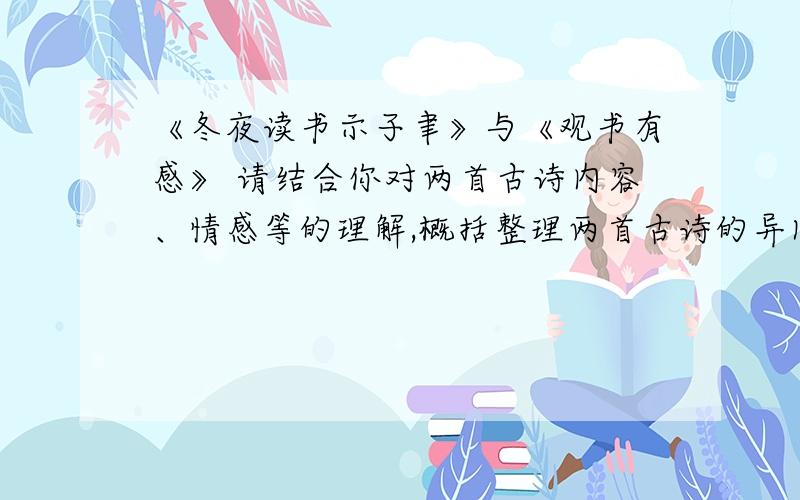 《冬夜读书示子聿》与《观书有感》 请结合你对两首古诗内容、情感等的理解,概括整理两首古诗的异同之处.