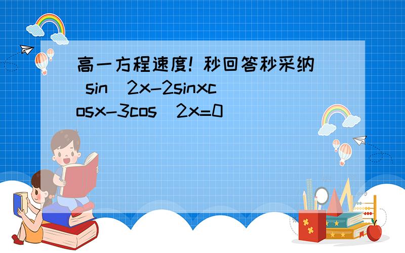 高一方程速度! 秒回答秒采纳 sin^2x-2sinxcosx-3cos^2x=0