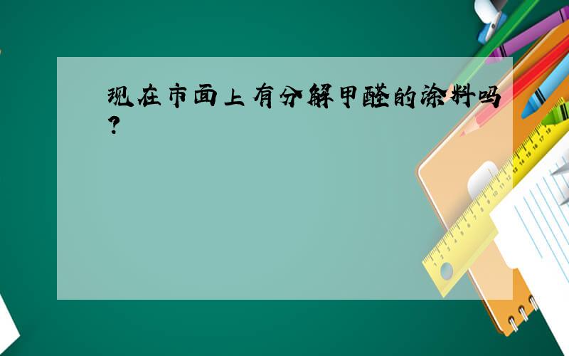 现在市面上有分解甲醛的涂料吗?