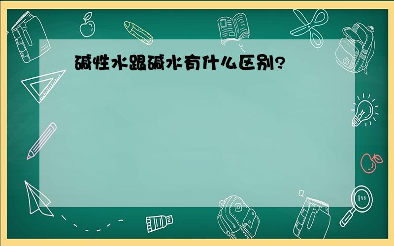 碱性水跟碱水有什么区别?