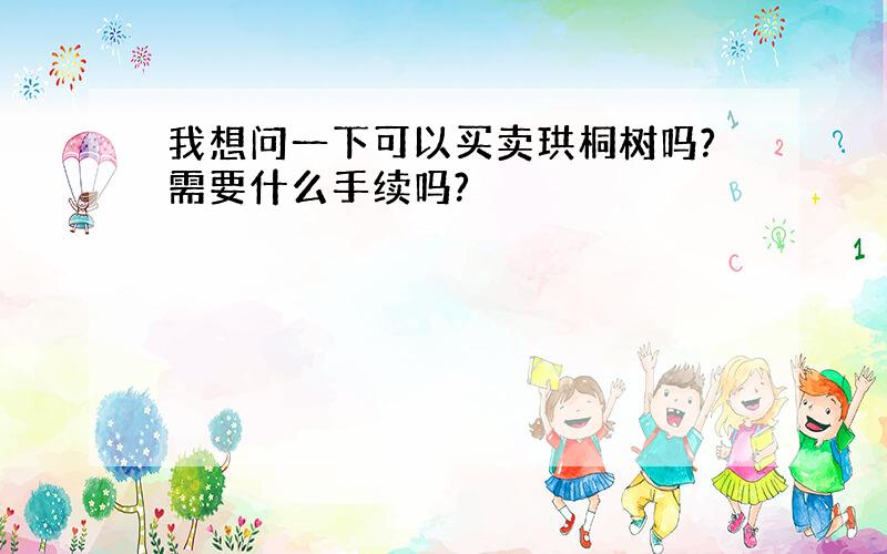 我想问一下可以买卖珙桐树吗?需要什么手续吗?