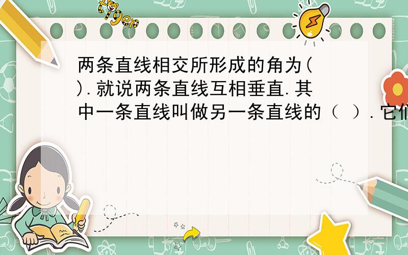 两条直线相交所形成的角为( ).就说两条直线互相垂直.其中一条直线叫做另一条直线的（ ）.它们的交点叫（ )