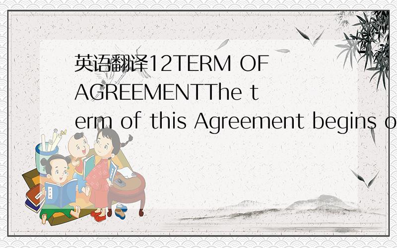 英语翻译12TERM OF AGREEMENTThe term of this Agreement begins on