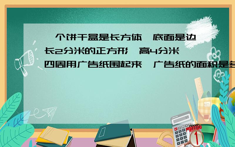 一个饼干盒是长方体,底面是边长2分米的正方形,高4分米,四周用广告纸围起来,广告纸的面积是多少?