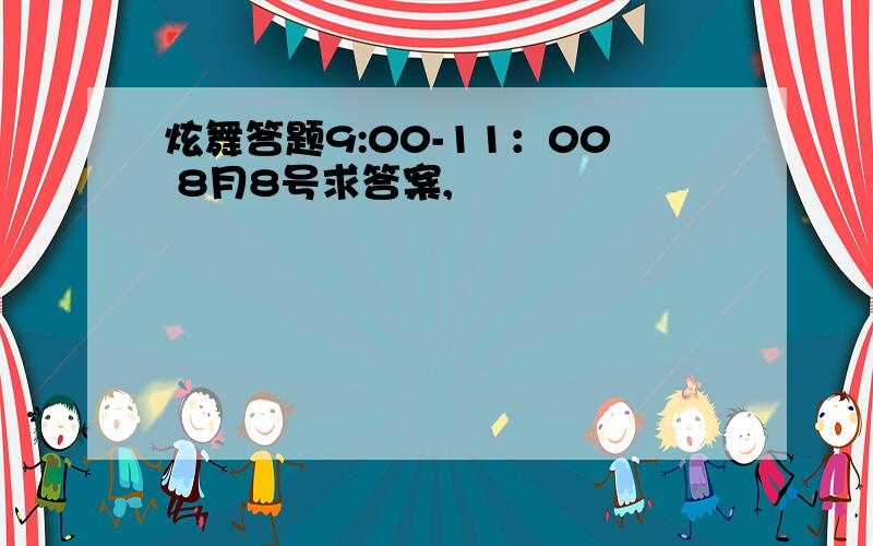 炫舞答题9:00-11：00 8月8号求答案,