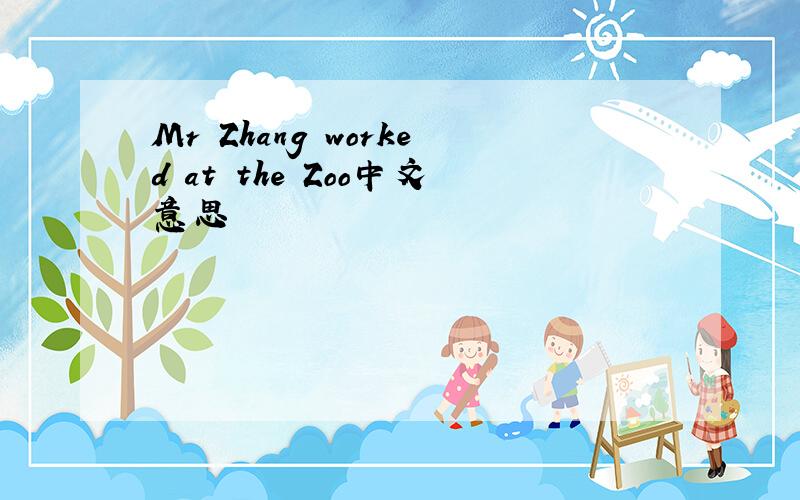 Mr Zhang worked at the Zoo中文意思