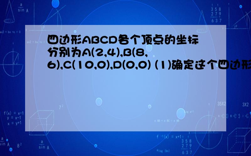 四边形ABCD各个顶点的坐标分别为A(2,4),B(8,6),C(10,0),D(0,0) (1)确定这个四边形的面积；