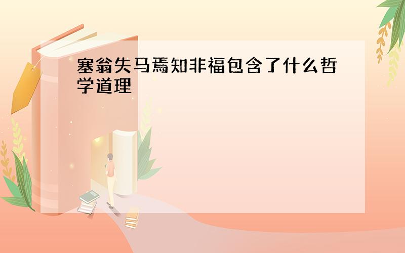 塞翁失马焉知非福包含了什么哲学道理