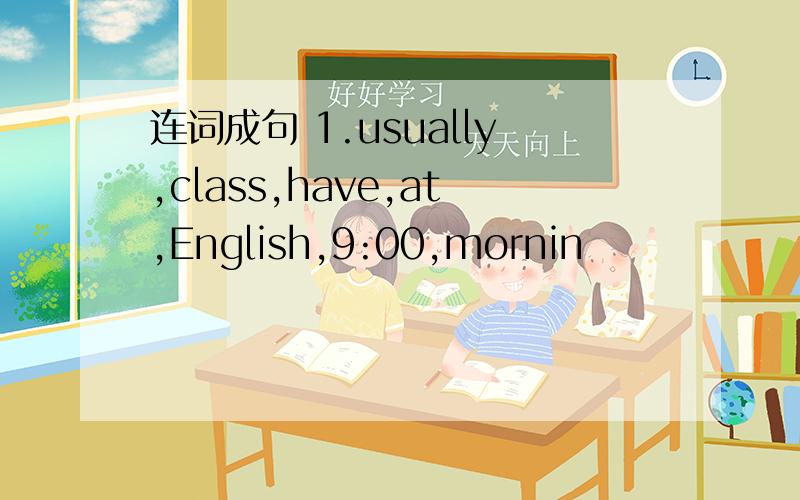 连词成句 1.usually,class,have,at,English,9:00,mornin