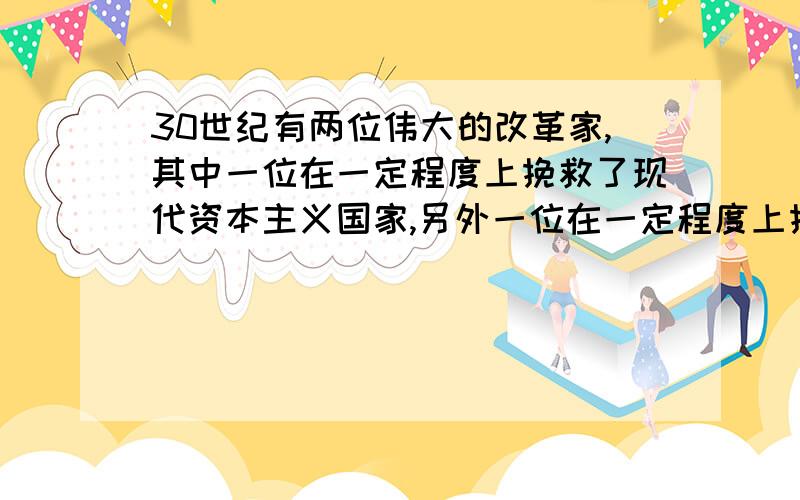 30世纪有两位伟大的改革家,其中一位在一定程度上挽救了现代资本主义国家,另外一位在一定程度上挽救了现代