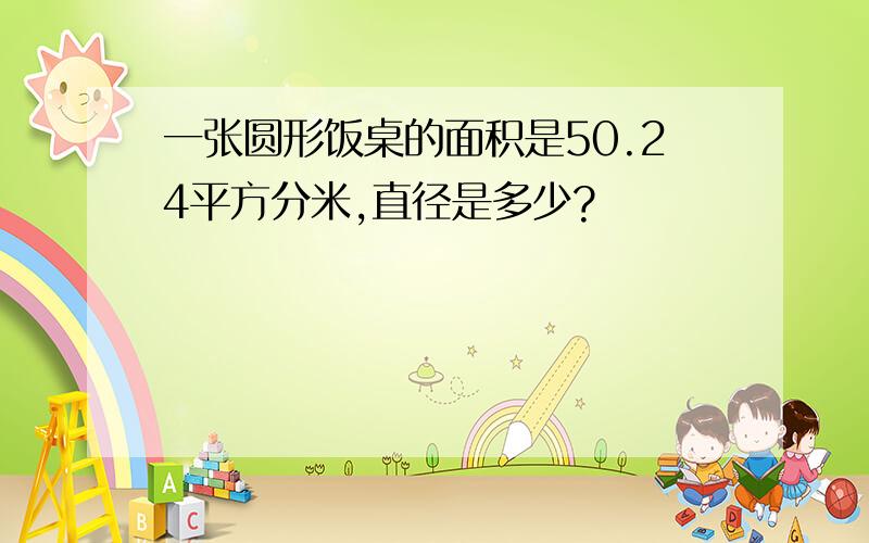 一张圆形饭桌的面积是50.24平方分米,直径是多少?