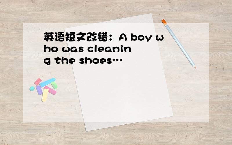 英语短文改错：A boy who was cleaning the shoes…