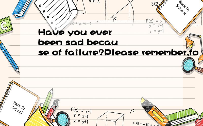 Have you ever been sad because of failure?Please remember,fo