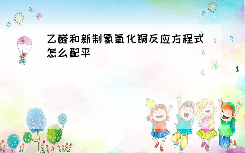 乙醛和新制氢氧化铜反应方程式怎么配平