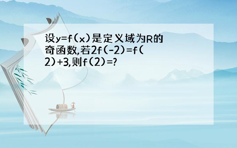 设y=f(x)是定义域为R的奇函数,若2f(-2)=f(2)+3,则f(2)=?