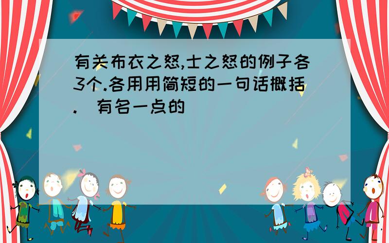 有关布衣之怒,士之怒的例子各3个.各用用简短的一句话概括.（有名一点的）