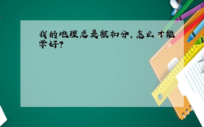 我的地理总是被扣分，怎么才能学好？