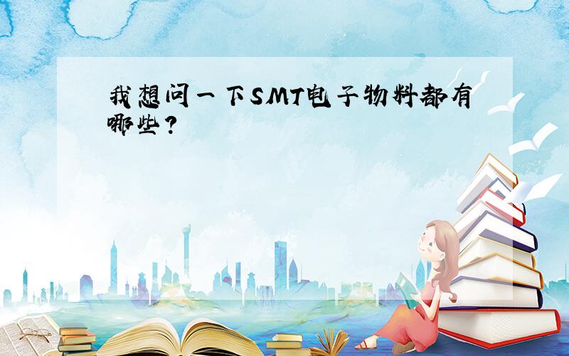 我想问一下SMT电子物料都有哪些?