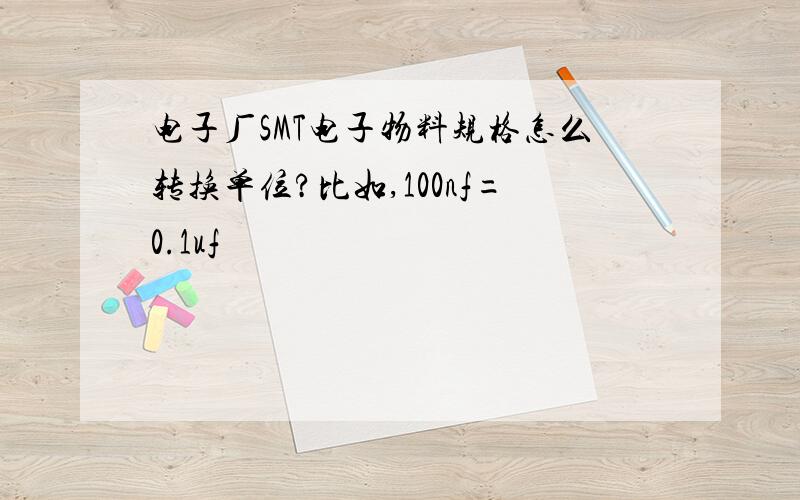 电子厂SMT电子物料规格怎么转换单位?比如,100nf=0.1uf