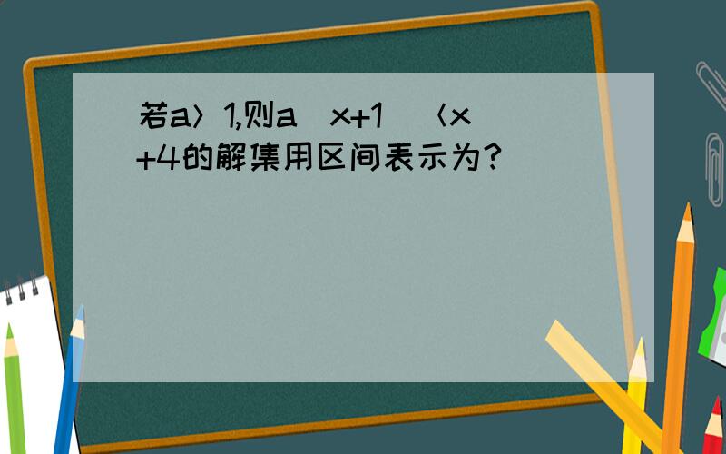 若a＞1,则a（x+1）＜x+4的解集用区间表示为?