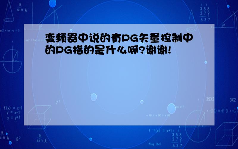 变频器中说的有PG矢量控制中的PG指的是什么啊?谢谢!