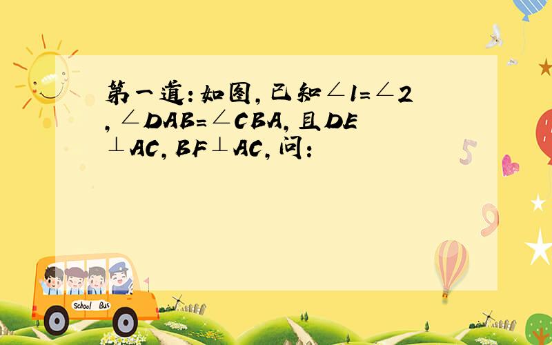 第一道：如图,已知∠1=∠2,∠DAB=∠CBA,且DE⊥AC,BF⊥AC,问：