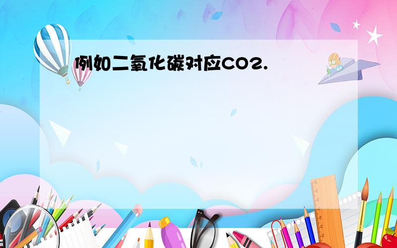 例如二氧化碳对应CO2.