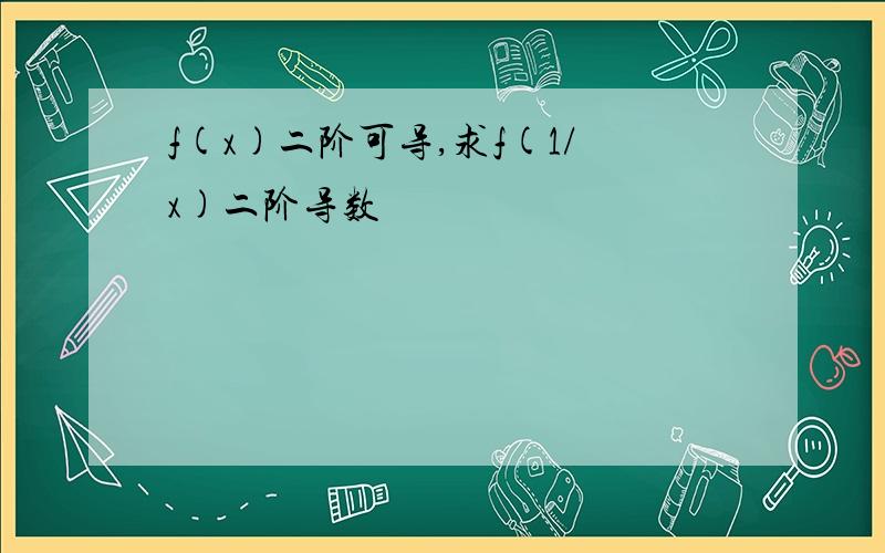 f(x)二阶可导,求f(1/x)二阶导数