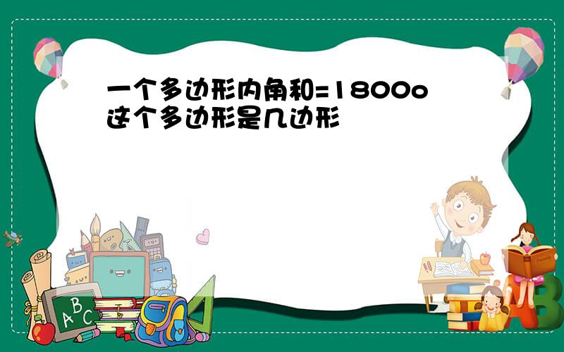 一个多边形内角和=1800o这个多边形是几边形