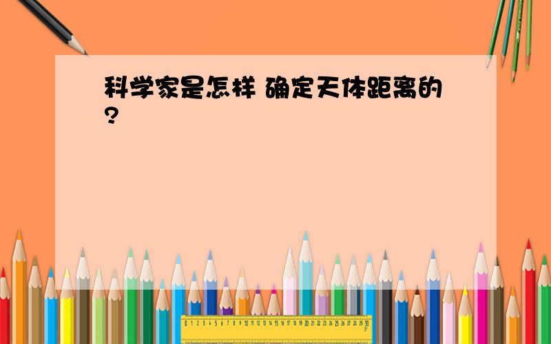 科学家是怎样 确定天体距离的?