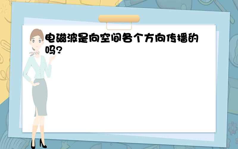 电磁波是向空间各个方向传播的吗?