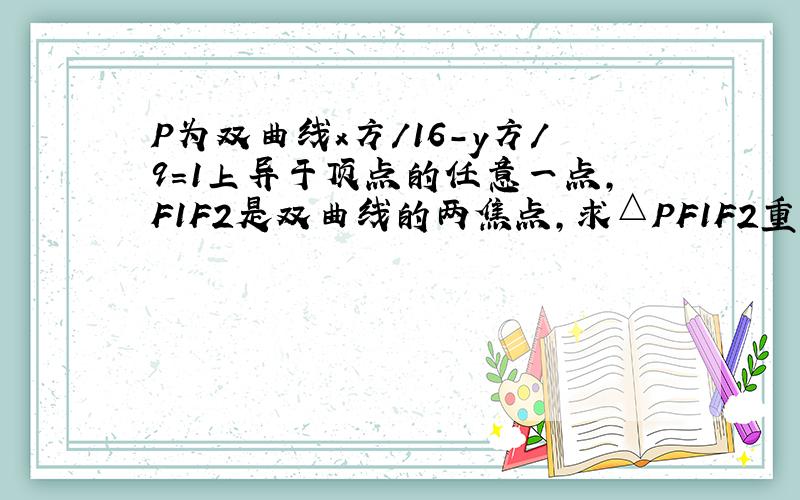 P为双曲线x方/16-y方/9=1上异于顶点的任意一点,F1F2是双曲线的两焦点,求△PF1F2重心的轨迹方程