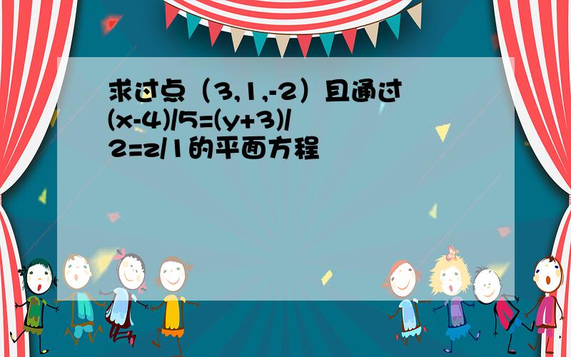 求过点（3,1,-2）且通过(x-4)/5=(y+3)/2=z/1的平面方程