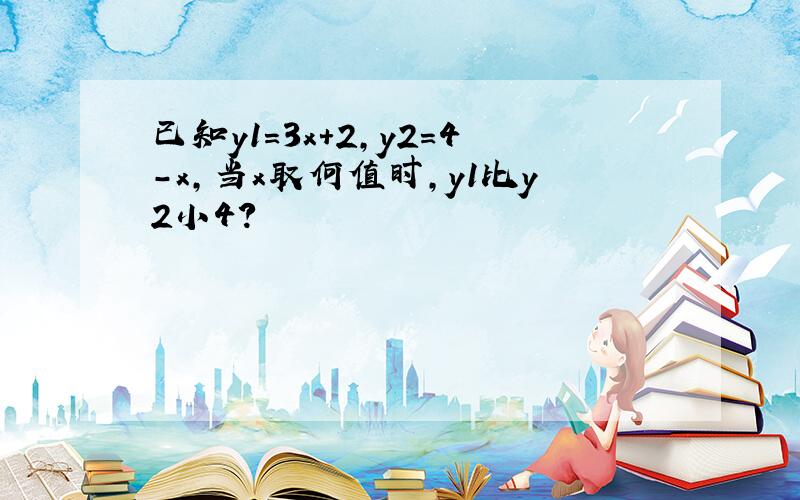 已知y1=3x+2，y2=4-x，当x取何值时，y1比y2小4？