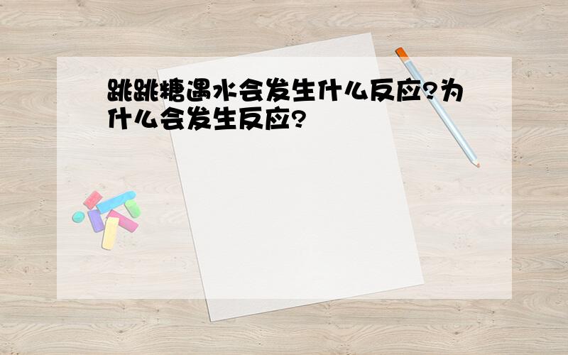 跳跳糖遇水会发生什么反应?为什么会发生反应?