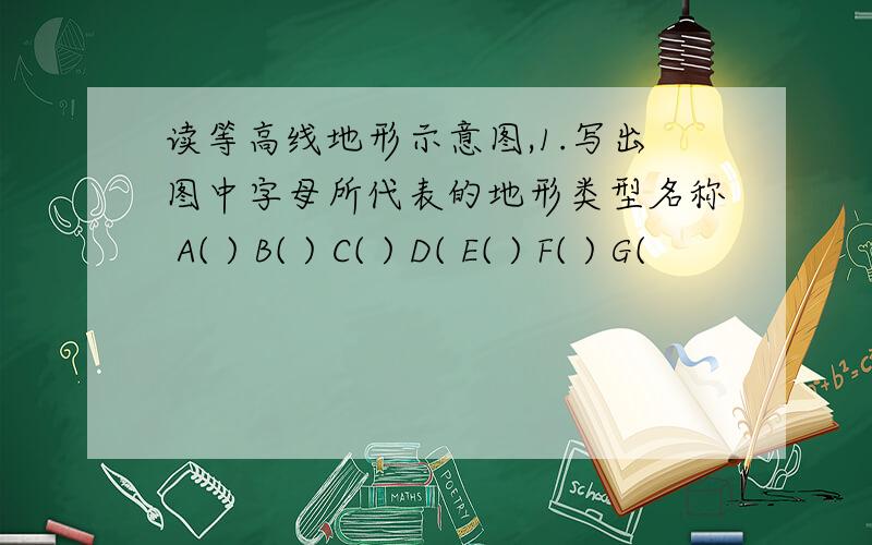 读等高线地形示意图,1.写出图中字母所代表的地形类型名称 A( ) B( ) C( ) D( E( ) F( ) G(