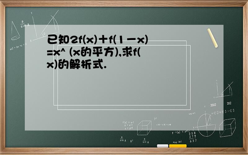 已知2f(x)＋f(1－x)=x^ (x的平方),求f(x)的解析式.