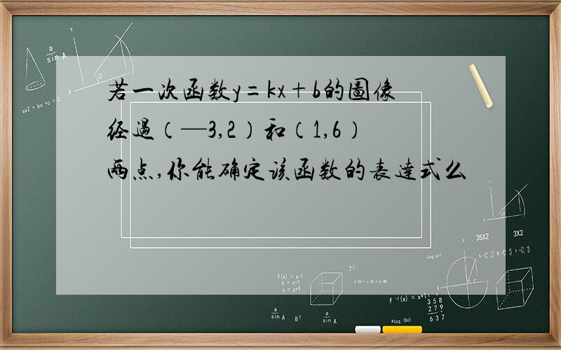 若一次函数y=kx+b的图像经过（—3,2）和（1,6）两点,你能确定该函数的表达式么