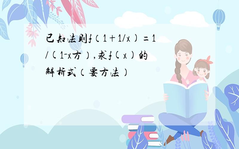 已知法则f（1+1/x)=1/(1-x方）,求f(x)的解析式（要方法）