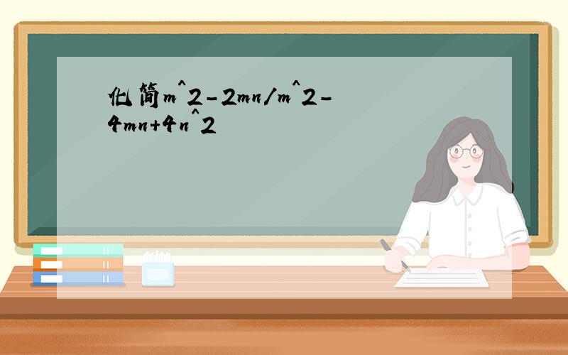 化简m^2-2mn/m^2-4mn+4n^2