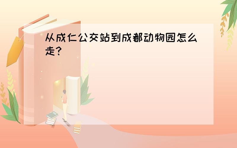 从成仁公交站到成都动物园怎么走?