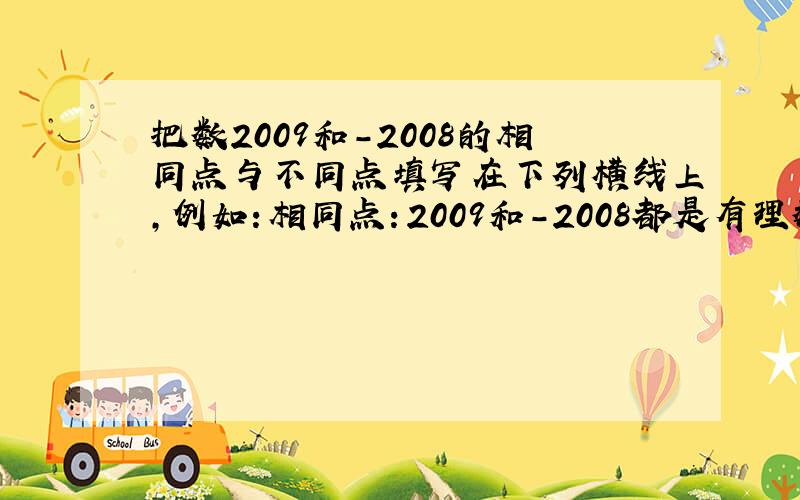 把数2009和-2008的相同点与不同点填写在下列横线上，例如：相同点：2009和-2008都是有理数；不同点：2009