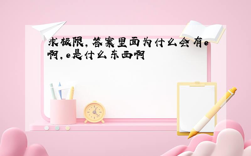 求极限,答案里面为什么会有e啊,e是什么东西啊