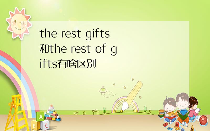 the rest gifts和the rest of gifts有啥区别