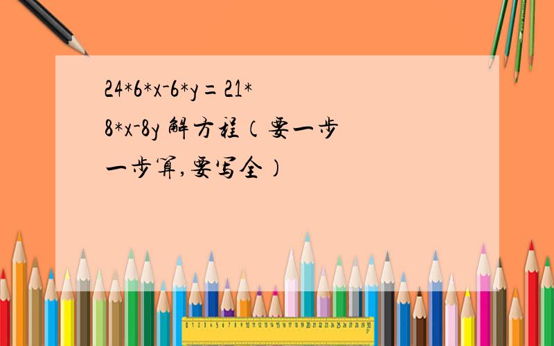 24*6*x-6*y=21*8*x-8y 解方程（要一步一步算,要写全）