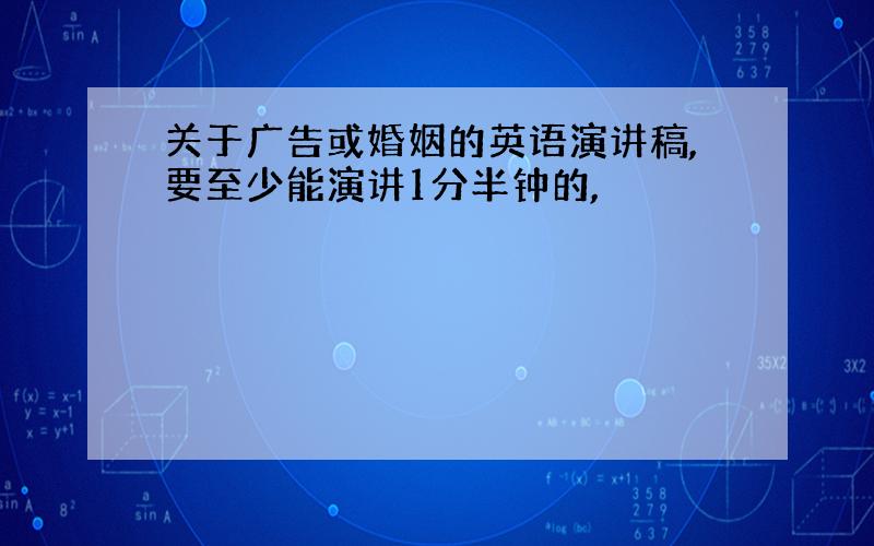 关于广告或婚姻的英语演讲稿,要至少能演讲1分半钟的,