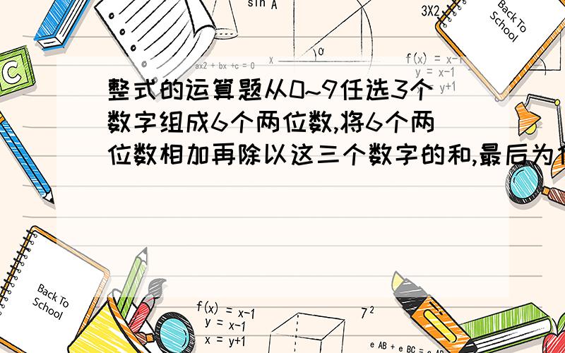 整式的运算题从0~9任选3个数字组成6个两位数,将6个两位数相加再除以这三个数字的和,最后为什么都等于22?