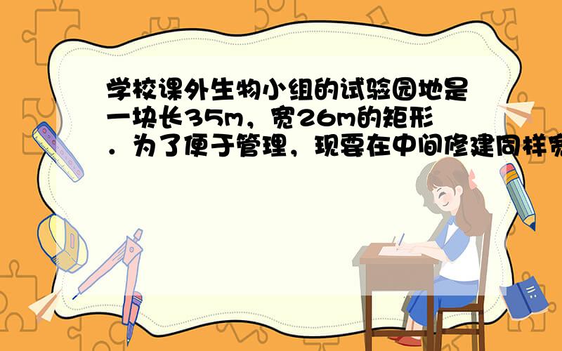 学校课外生物小组的试验园地是一块长35m，宽26m的矩形．为了便于管理，现要在中间修建同样宽的两条互相垂直的道路（如图）