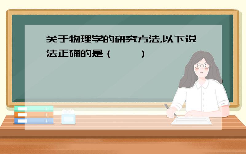 关于物理学的研究方法，以下说法正确的是（　　）